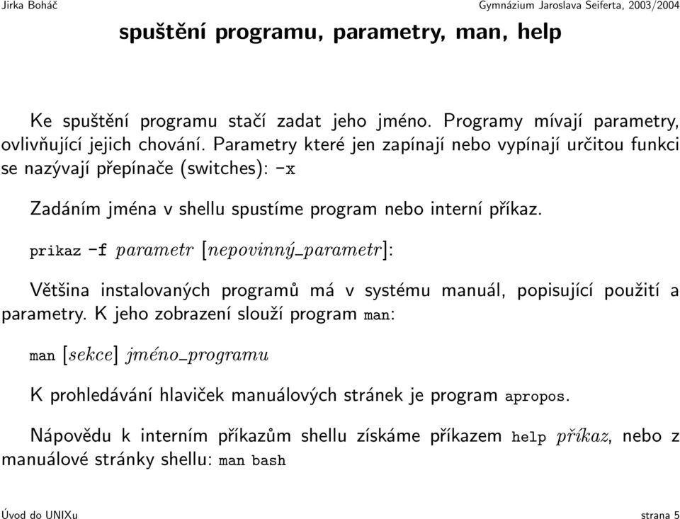 prikaz -f parametr [nepovinný parametr]: Většina instalovaných programů má v systému manuál, popisující použití a parametry.