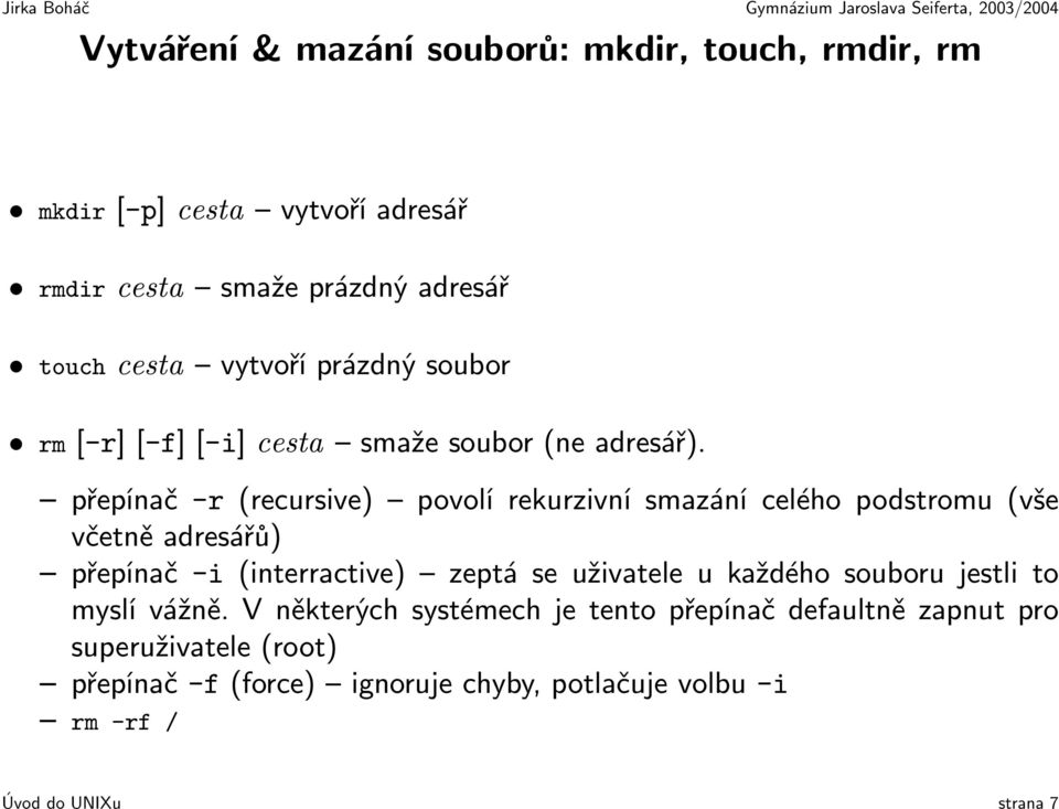 přepínač -r (recursive) povolí rekurzivní smazání celého podstromu (vše včetně adresářů) přepínač -i (interractive) zeptá se uživatele u