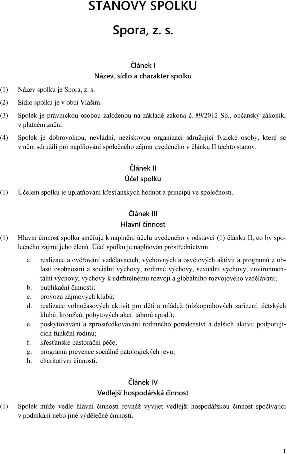 (4) Spolek je dobrovolnou, nevládní, neziskovou organizací sdružující fyzické osoby, které se v něm sdružili pro naplňování společného zájmu uvedeného v článku II těchto stanov.