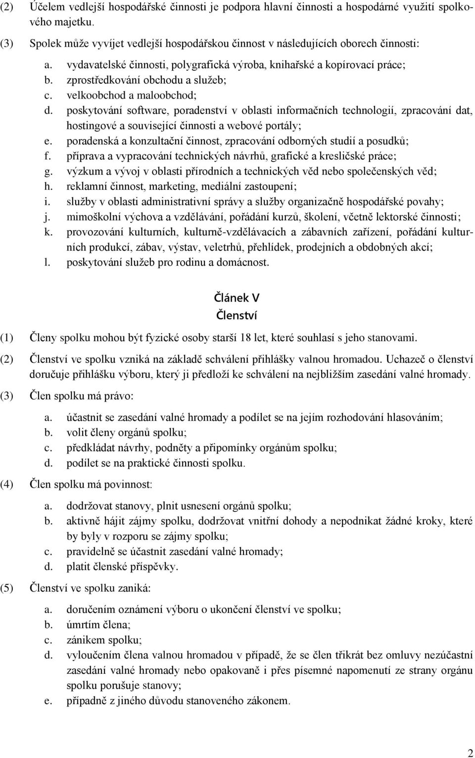 poskytování software, poradenství v oblasti informačních technologií, zpracování dat, hostingové a související činnosti a webové portály; e.