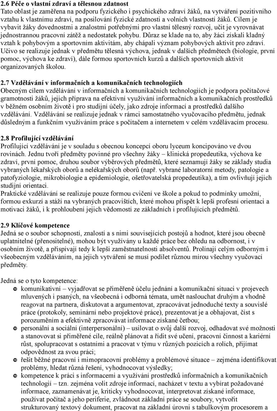 Důraz se klade na to, aby žáci získali kladný vztah k pohybovým a sportovním aktivitám, aby chápali význam pohybových aktivit pro zdraví.