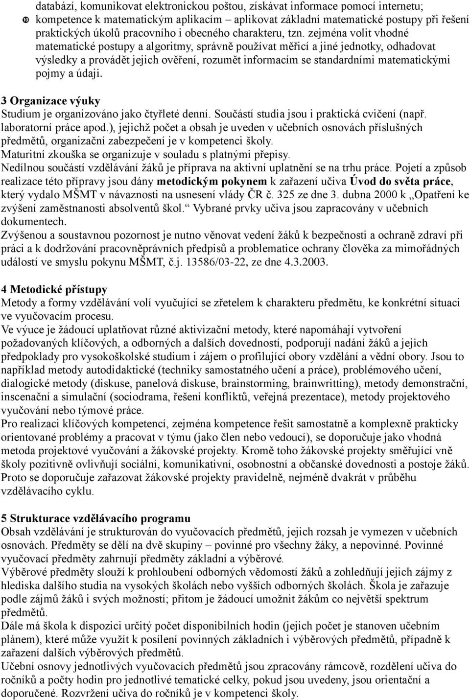 zejména volit vhodné matematické postupy a algoritmy, správně používat měřicí a jiné jednotky, odhadovat výsledky a provádět jejich ověření, rozumět informacím se standardními matematickými pojmy a