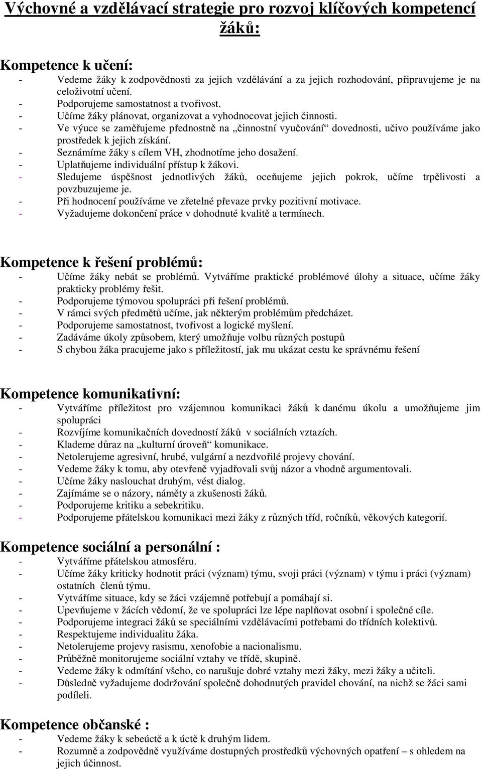 - Ve výuce se zaměřujeme přednostně na činnostní vyučování dovednosti, učivo používáme jako prostředek k jejich získání. - Seznámíme žáky s cílem VH, zhodnotíme jeho dosažení.