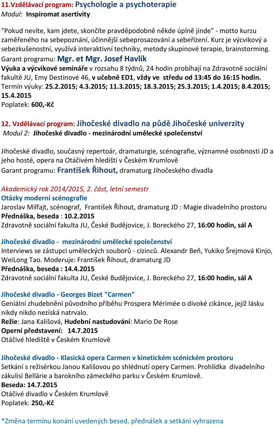 Josef Havlík Výuka a výcvikové semináře v rozsahu 8 týdnů, 24 hodin probíhají na Zdravotně sociální fakultě JU, Emy Destinové 46, v učebně ED1, vždy ve středu od 13:45 do 16:15 hodin.