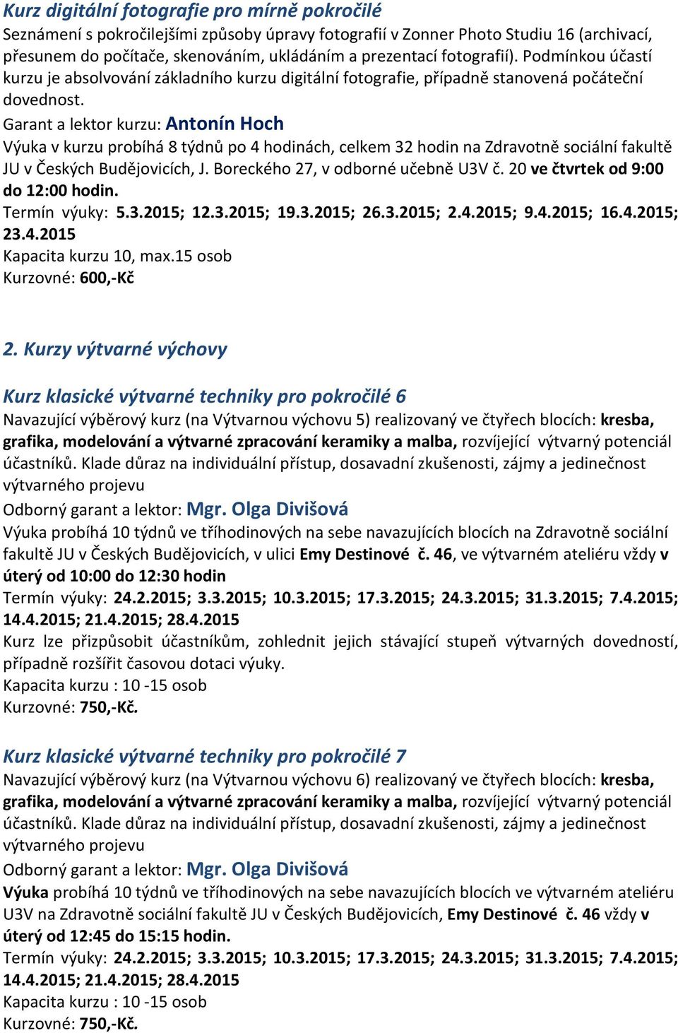 Garant a lektor kurzu: Antonín Hoch Výuka v kurzu probíhá 8 týdnů po 4 hodinách, celkem 32 hodin na Zdravotně sociální fakultě JU v Českých Budějovicích, J. Boreckého 27, v odborné učebně U3V č.