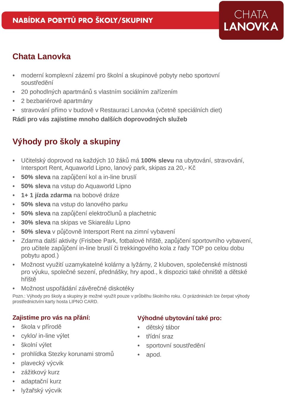 ubytování, stravování, Intersport Rent, Aquaworld Lipno, lanový park, skipas za 20,- Kč 50% sleva na zapůjčení kol a in-line bruslí 50% sleva na vstup do Aquaworld Lipno 1+ 1 jízda zdarma na bobové