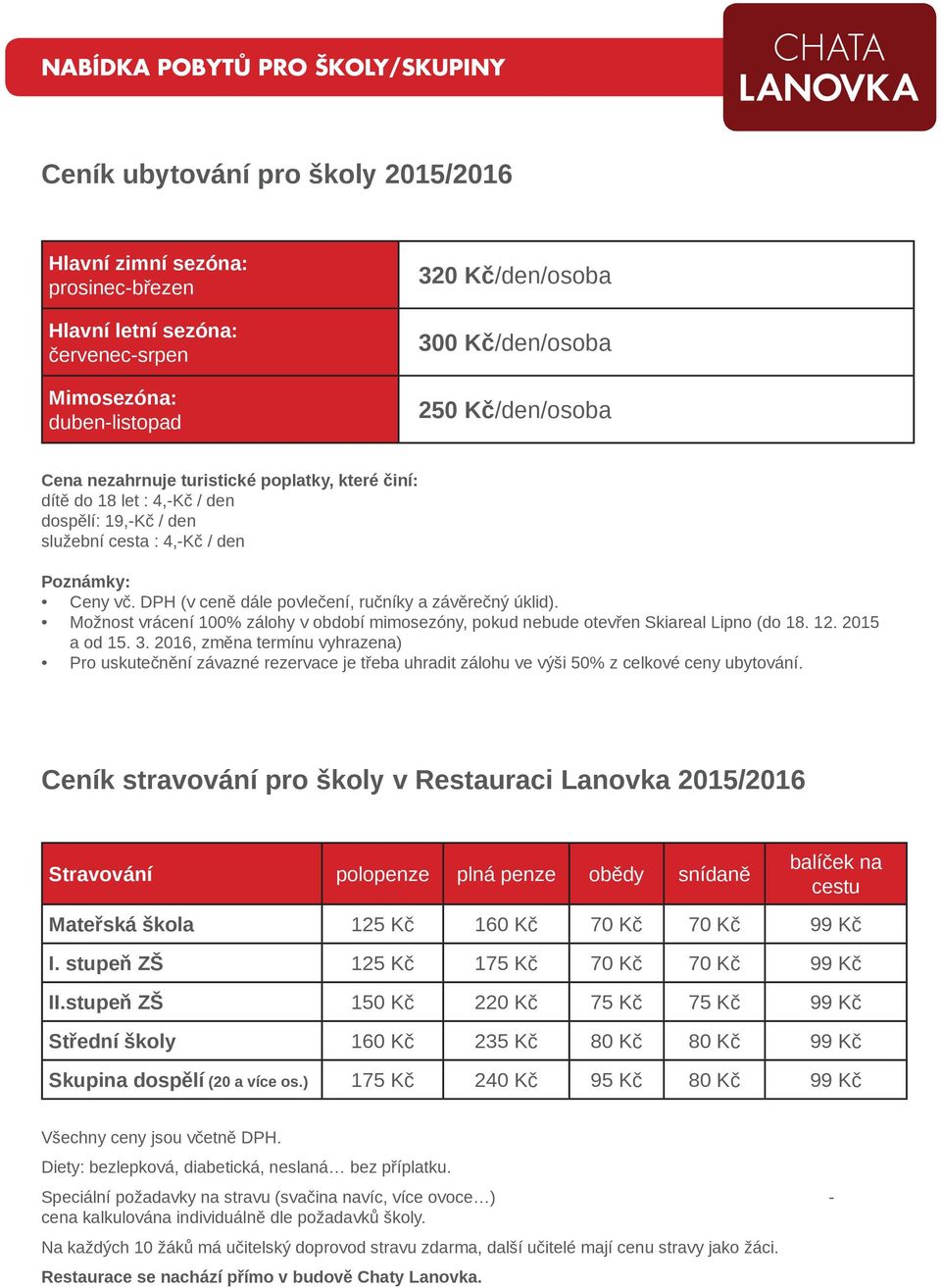 Možnost vrácení 100% zálohy v období mimosezóny, pokud nebude otevřen Skiareal Lipno (do 18. 12. 2015 a od 15. 3.