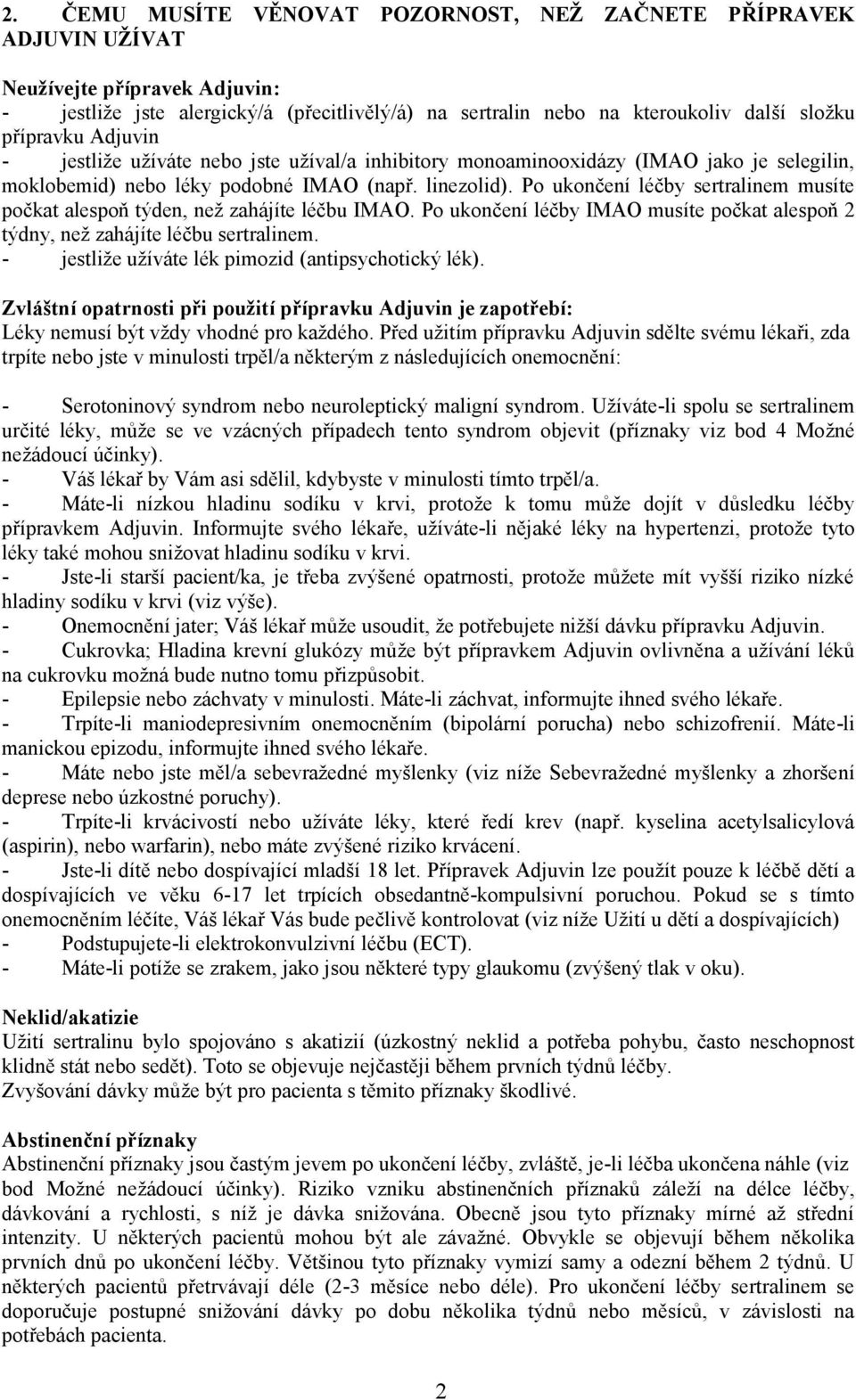 Po ukončení léčby sertralinem musíte počkat alespoň týden, než zahájíte léčbu IMAO. Po ukončení léčby IMAO musíte počkat alespoň 2 týdny, než zahájíte léčbu sertralinem.