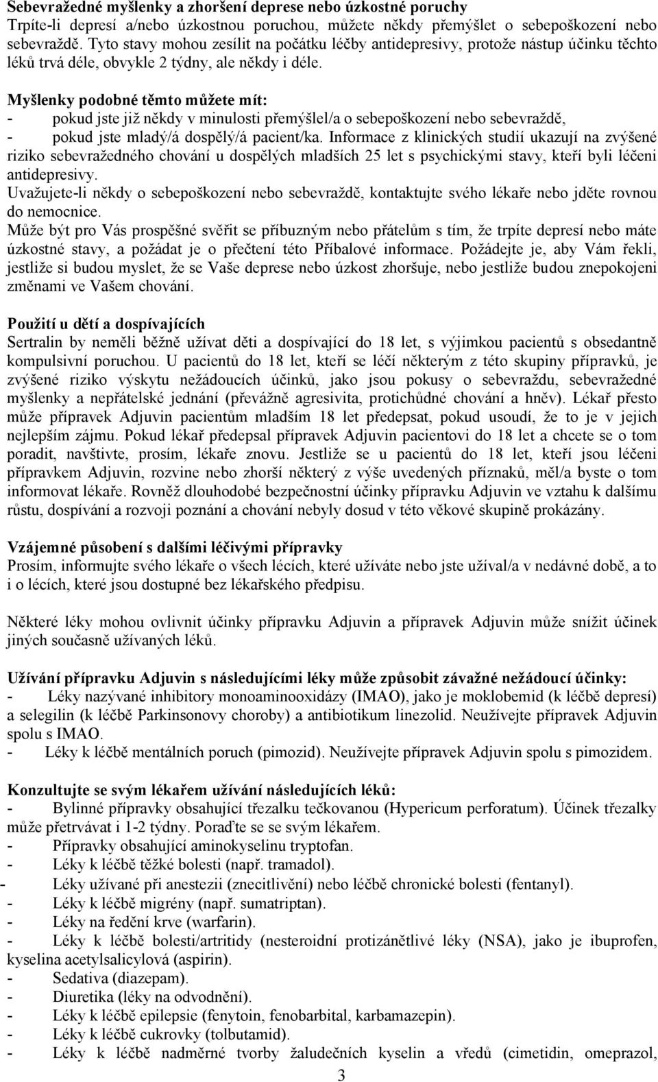 Myšlenky podobné těmto můžete mít: - pokud jste již někdy v minulosti přemýšlel/a o sebepoškození nebo sebevraždě, - pokud jste mladý/á dospělý/á pacient/ka.