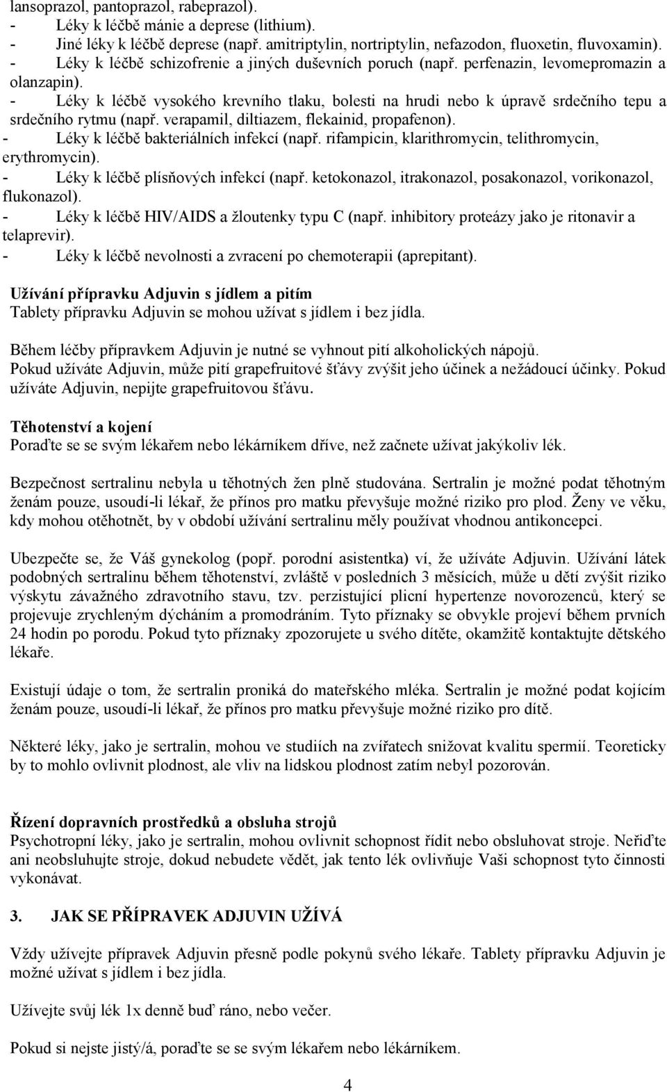 - Léky k léčbě vysokého krevního tlaku, bolesti na hrudi nebo k úpravě srdečního tepu a srdečního rytmu (např. verapamil, diltiazem, flekainid, propafenon). - Léky k léčbě bakteriálních infekcí (např.