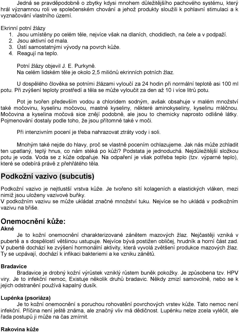 Reagují na teplo. Potní žlázy objevil J. E. Purkyně. Na celém lidském těle je okolo 2,5 miliónů ekrinních potních žlaz.