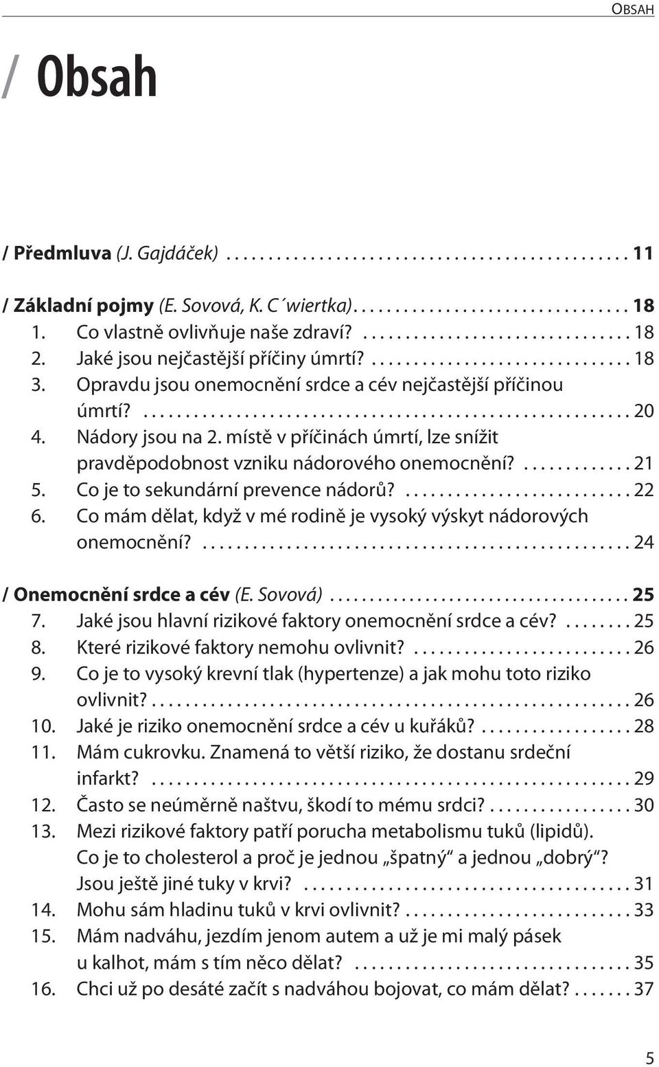 Co je to sekundární prevence nádorù?...22 6. Co mám dìlat, když v mé rodinì je vysoký výskyt nádorových onemocnìní?...24 / Onemocnìní srdce a cév (E. Sovová)...25 7.