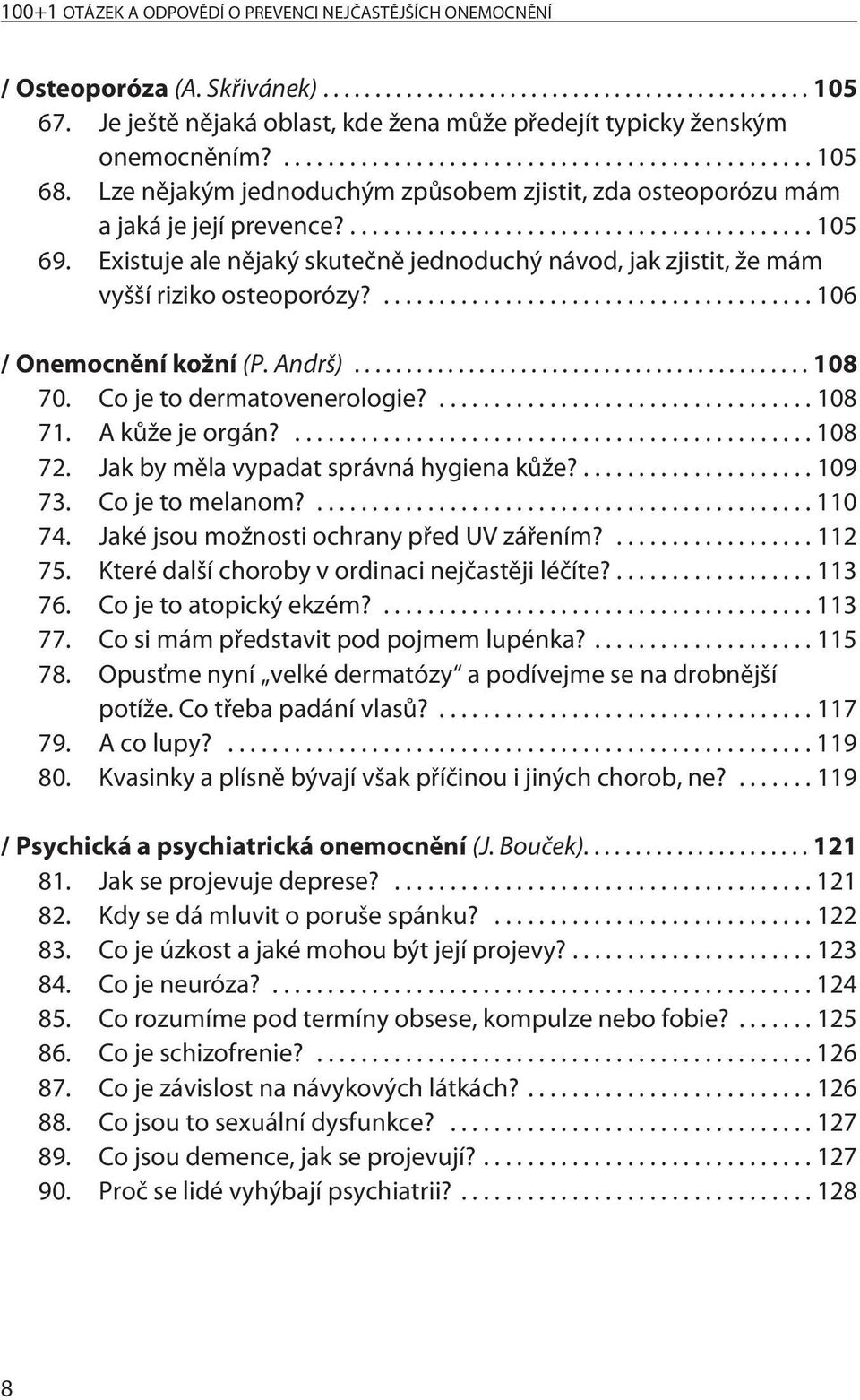 ...106 / Onemocnìní kožní (P. Andrš)... 108 70. Co je to dermatovenerologie?...108 71. A kùže je orgán?...108 72. Jak by mìla vypadat správná hygiena kùže?...109 73. Co je to melanom?...110 74.