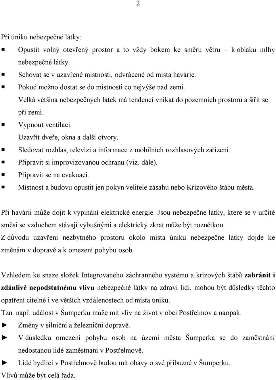 Uzavřít dveře, okna a další otvory. Sledovat rozhlas, televizi a informace z mobilních rozhlasových zařízení. Připravit si improvizovanou ochranu (viz. dále). Připravit se na evakuaci.