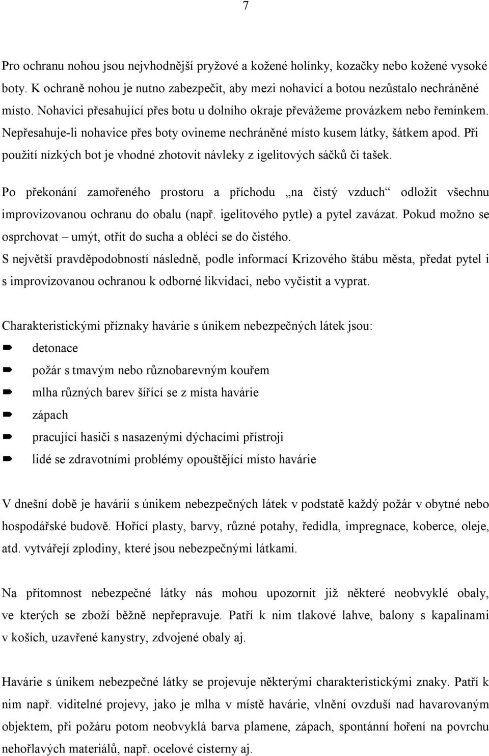 Při použití nízkých bot je vhodné zhotovit návleky z igelitových sáčků či tašek. Po překonání zamořeného prostoru a příchodu na čistý vzduch odložit všechnu improvizovanou ochranu do obalu (např.