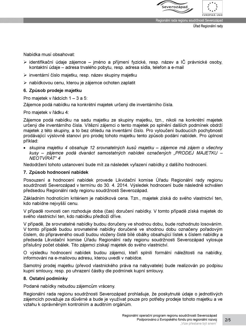 Způsob prodeje majetku Pro majetek v řádcích 1 3 a 5: Zájemce podá nabídku na konkrétní majetek určený dle inventárního čísla.