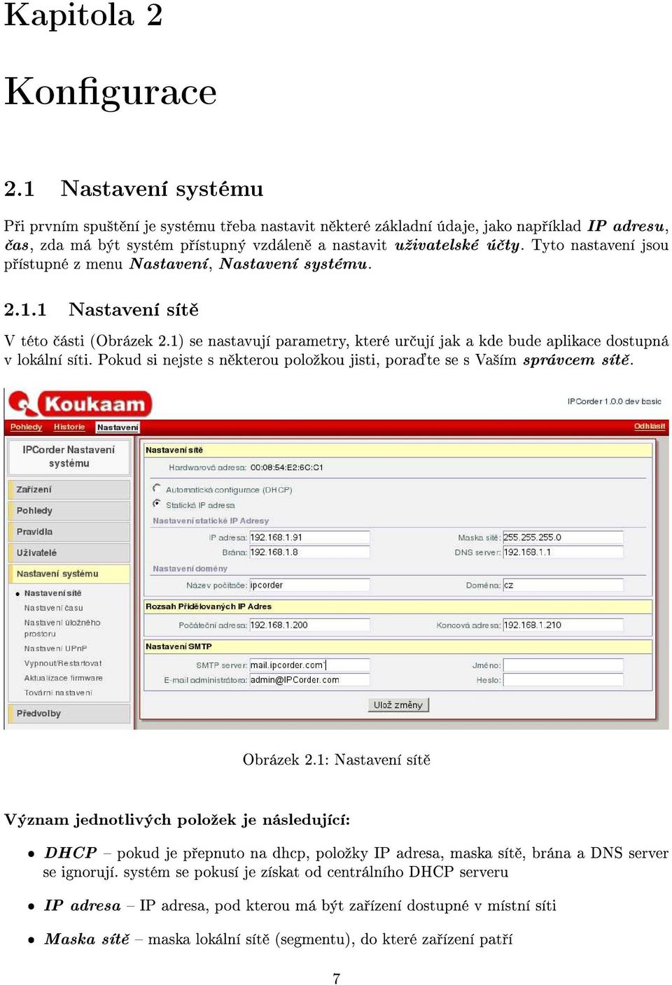 Tyto nastavení jsou p ístupné z menu Nastavení, Nastavení systému. 2.1.1 Nastavení sít V této ásti (Obrázek 2.1) se nastavují parametry, které ur ují jak a kde bude aplikace dostupná v lokální síti.