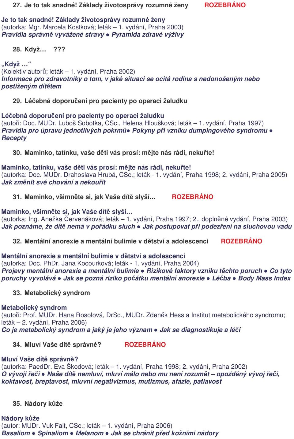 vydání, Praha 2002) Informace pro zdravotníky o tom, v jaké situaci se ocitá rodina s nedonošeným nebo postiženým dítětem 29.