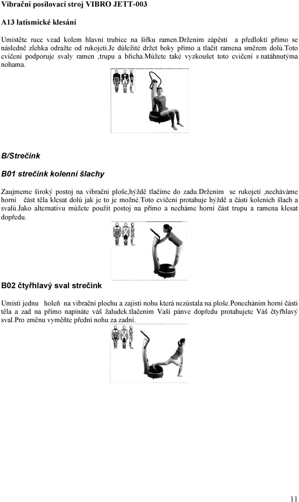 B/Strečink B01 strečink kolenní šlachy Zaujmeme široký postoj na vibrační ploše,hýždě tlačíme do zadu.držením se rukojetí,necháváme horní část těla klesat dolů jak je to je možné.