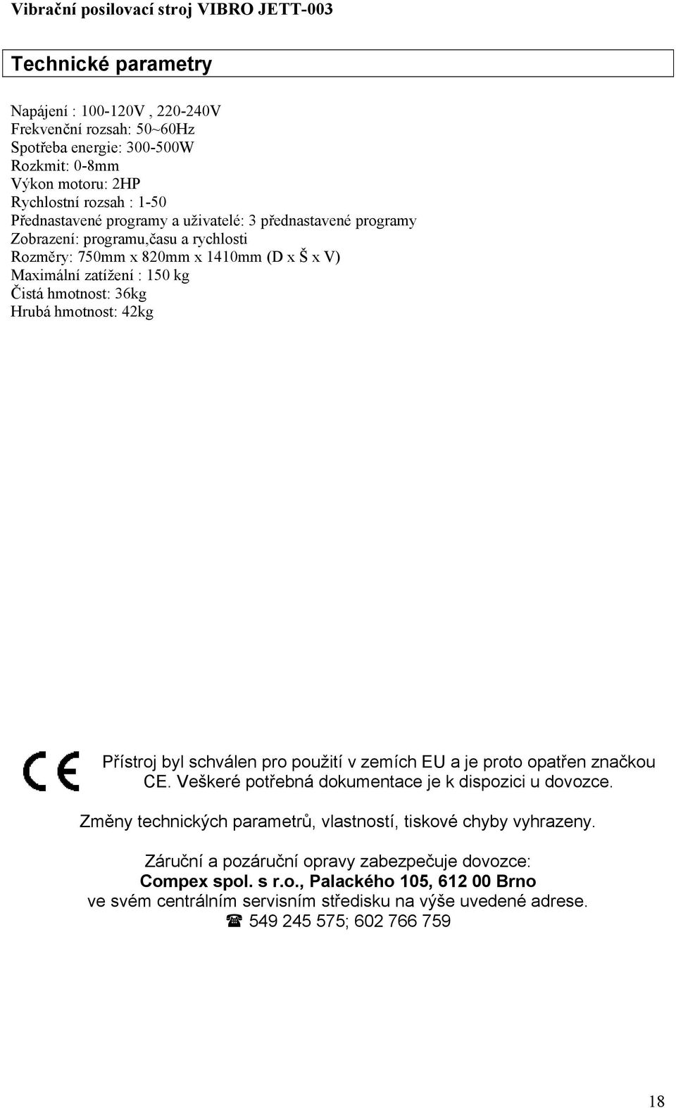 Přístroj byl schválen pro použití v zemích EU a je proto opatřen značkou CE. Veškeré potřebná dokumentace je k dispozici u dovozce.