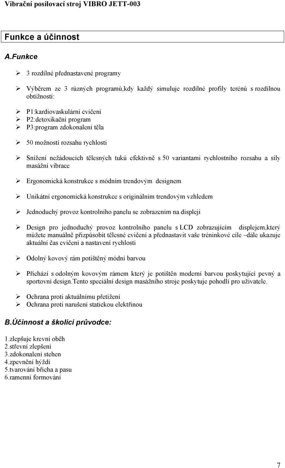 zdokonalení těla 50 možností rozsahu rychlosti Snížení nežádoucích tělesných tuků efektivně s 50 variantami rychlostního rozsahu a síly masážní vibrace Ergonomická konstrukce s módním trendovým