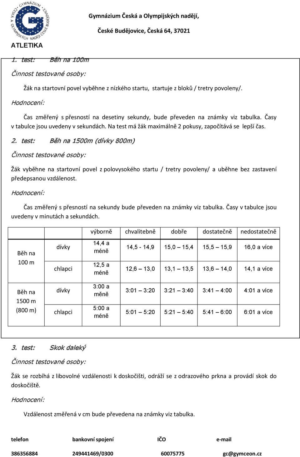 pokusy, započítává se lepší čas. 2. test: Běh na 1500m ( 800m) Žák vyběhne na startovní povel z polovysokého startu / tretry povoleny/ a uběhne bez zastavení předepsanou vzdálenost.