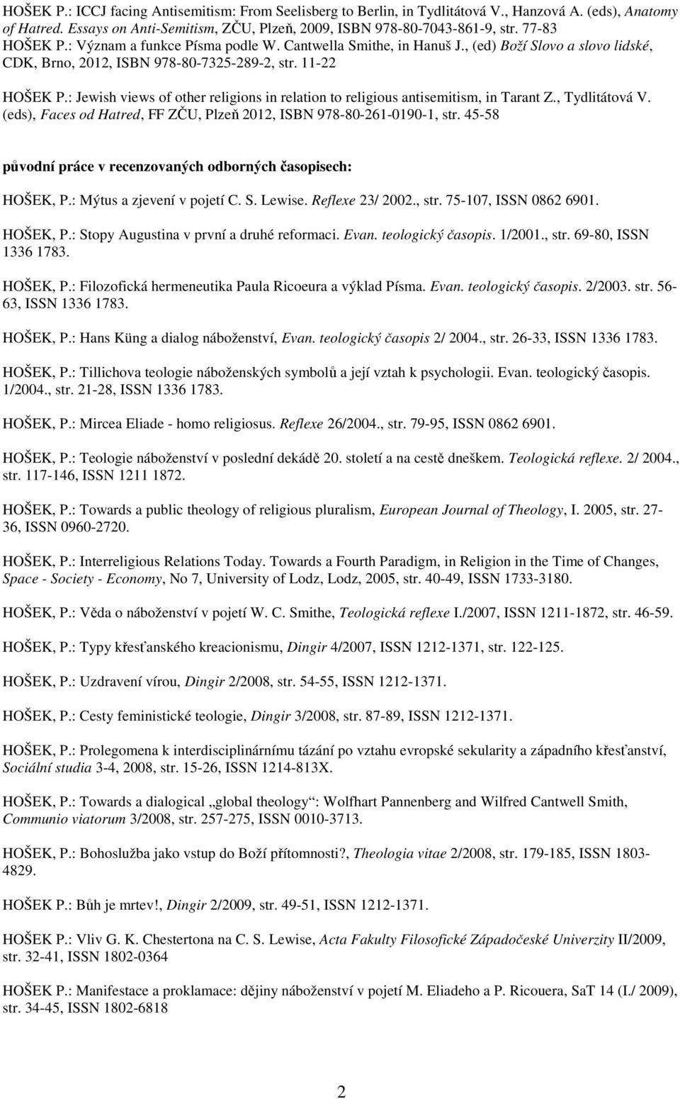 : Jewish views of other religions in relation to religious antisemitism, in Tarant Z., Tydlitátová V. (eds), Faces od Hatred, FF ZČU, Plzeň 2012, ISBN 978-80-261-0190-1, str.