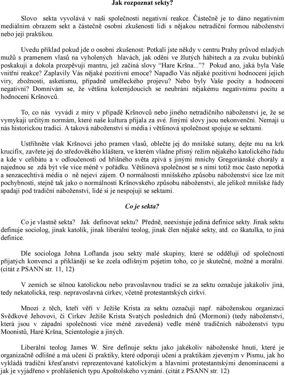 Uvedu příklad pokud jde o osobní zkušenost: Potkali jste někdy v centru Prahy průvod mladých mužů s pramenem vlasů na vyholených hlavách, jak oděni ve žlutých hábitech a za zvuku bubínků poskakují a