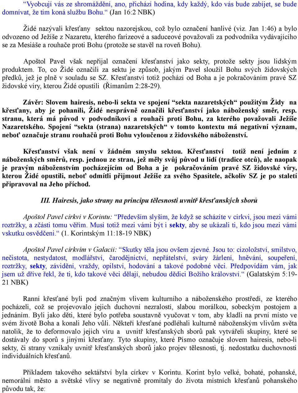 Jan 1:46) a bylo odvozeno od Ježíše z Nazaretu, kterého farizeové a saduceové považovali za podvodníka vydávajícího se za Mesiáše a rouhače proti Bohu (protože se stavěl na roveň Bohu).