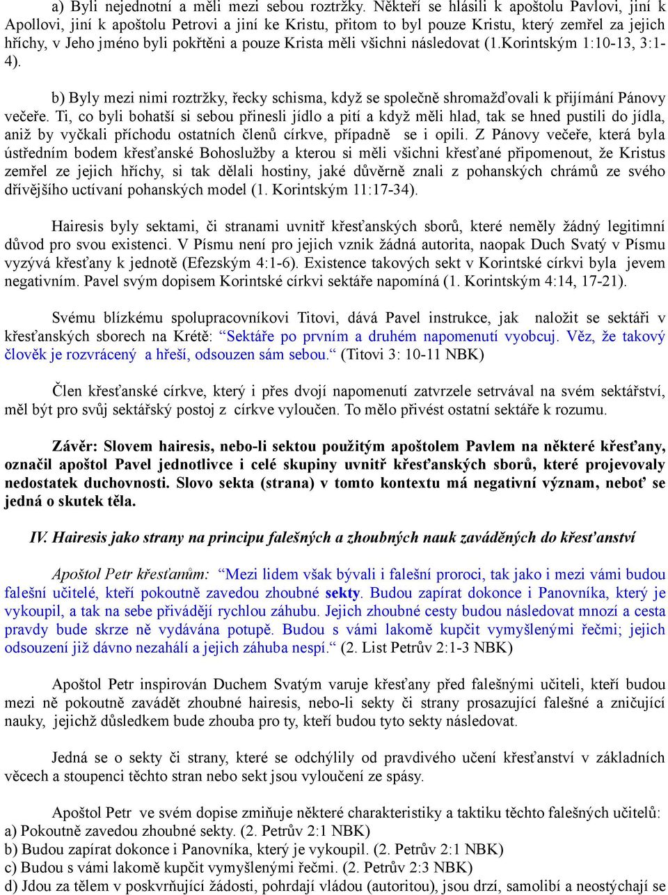 měli všichni následovat (1.Korintským 1:10-13, 3:1-4). b) Byly mezi nimi roztržky, řecky schisma, když se společně shromažďovali k přijímání Pánovy večeře.