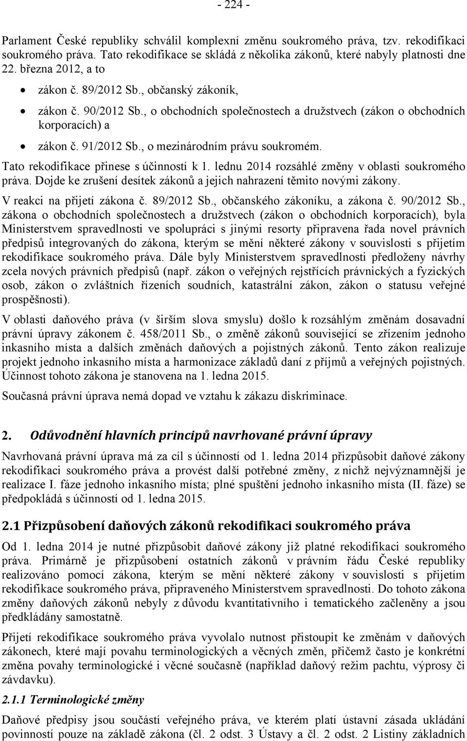 , o mezinárodním právu soukromém. Tato rekodifikace přinese s účinností k 1. lednu 2014 rozsáhlé změny v oblasti soukromého práva.