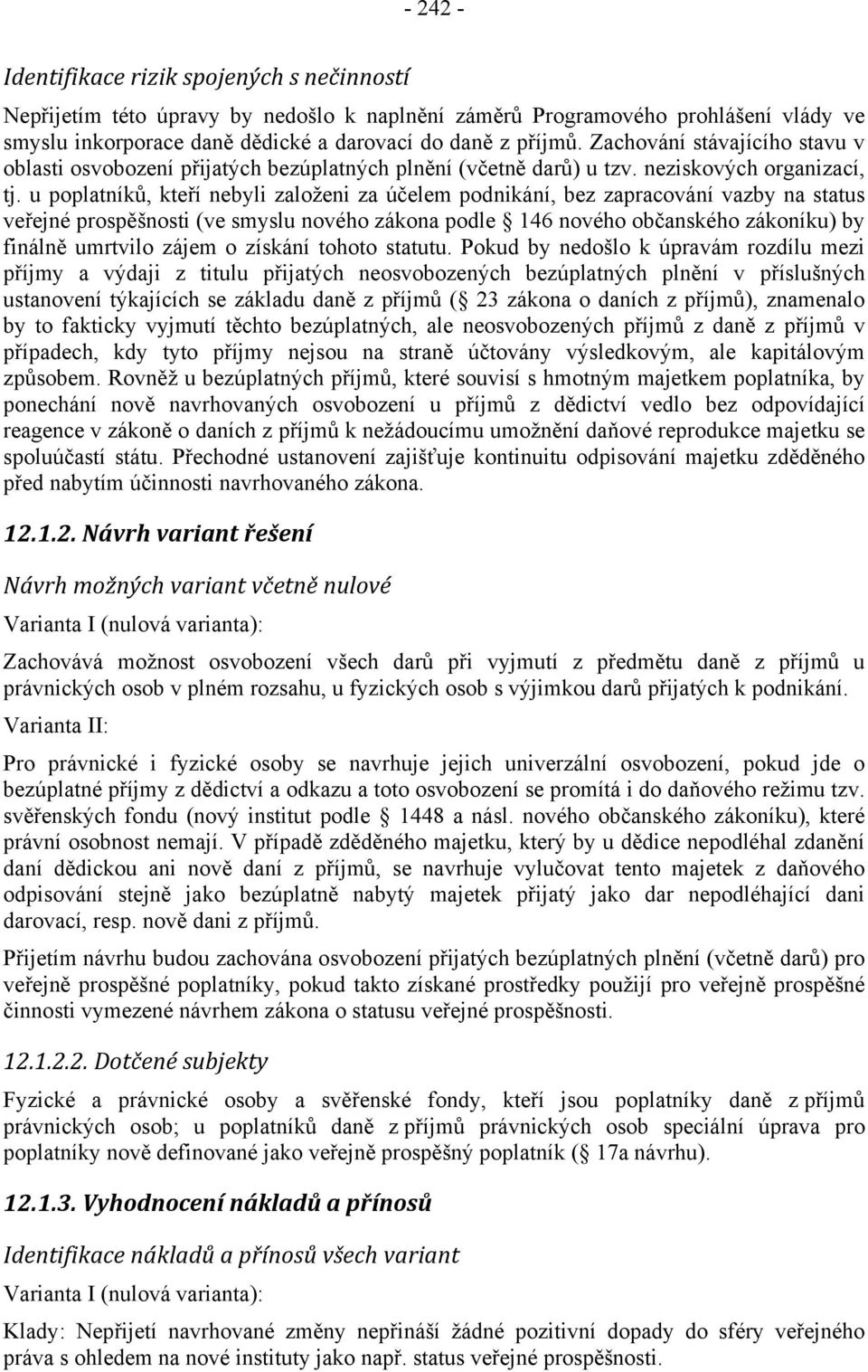 u poplatníků, kteří nebyli založeni za účelem podnikání, bez zapracování vazby na status veřejné prospěšnosti (ve smyslu nového zákona podle 146 nového občanského zákoníku) by finálně umrtvilo zájem
