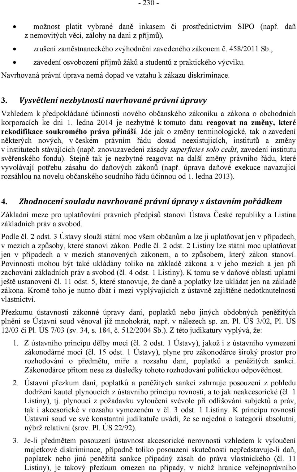 Vysvětlení nezbytnosti navrhované právní úpravy Vzhledem k předpokládané účinnosti nového občanského zákoníku a zákona o obchodních korporacích ke dni 1.