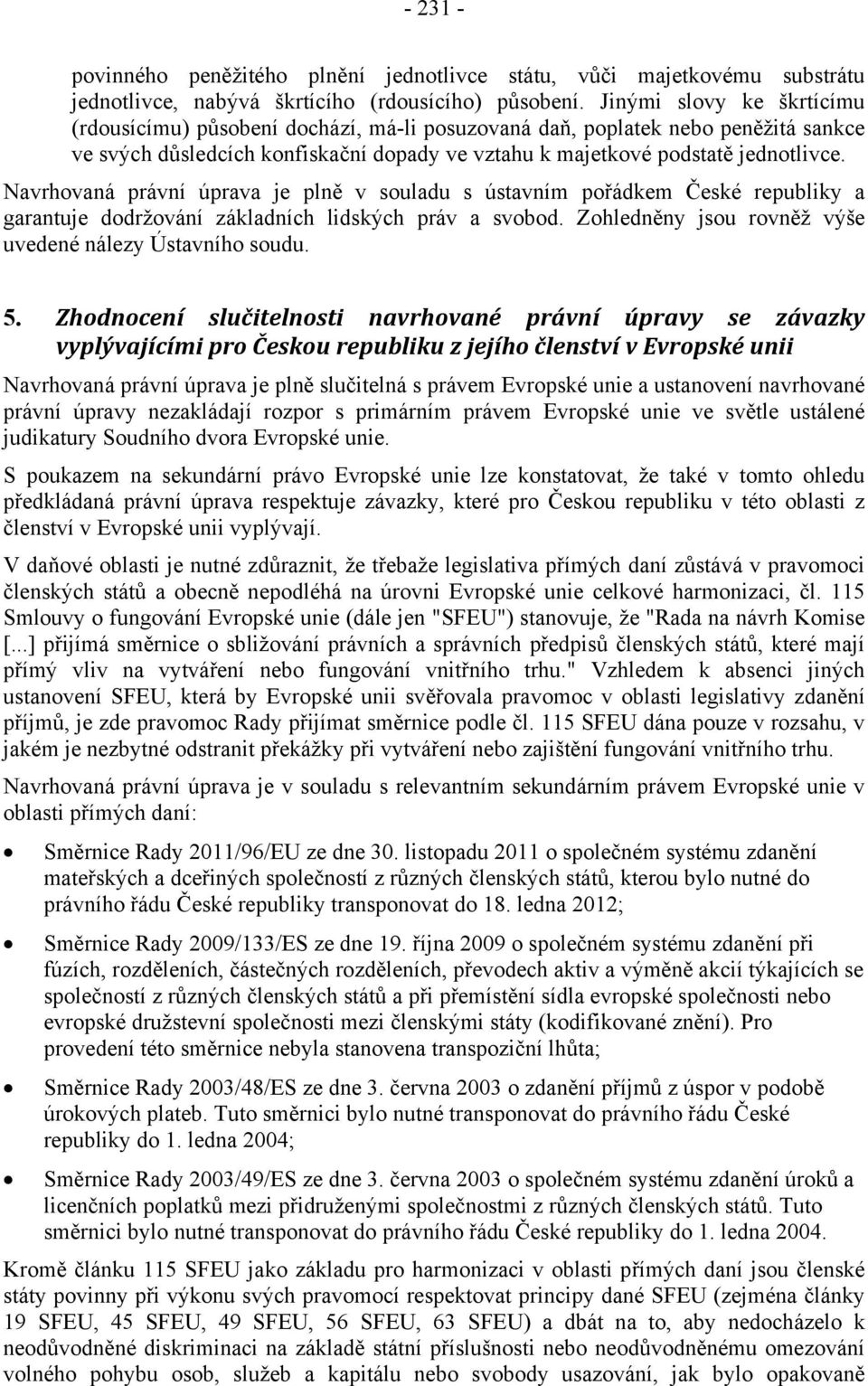 Navrhovaná právní úprava je plně v souladu s ústavním pořádkem České republiky a garantuje dodržování základních lidských práv a svobod. Zohledněny jsou rovněž výše uvedené nálezy Ústavního soudu. 5.