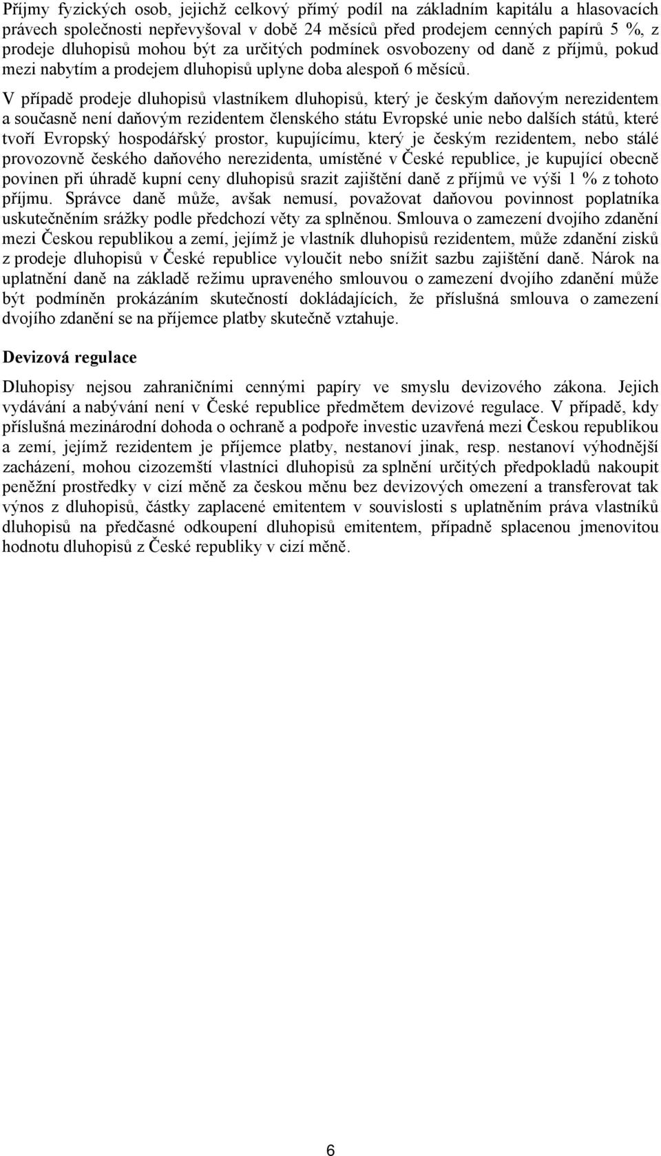 V případě prodeje dluhopisů vlastníkem dluhopisů, který je českým daňovým nerezidentem a současně není daňovým rezidentem členského státu Evropské unie nebo dalších států, které tvoří Evropský