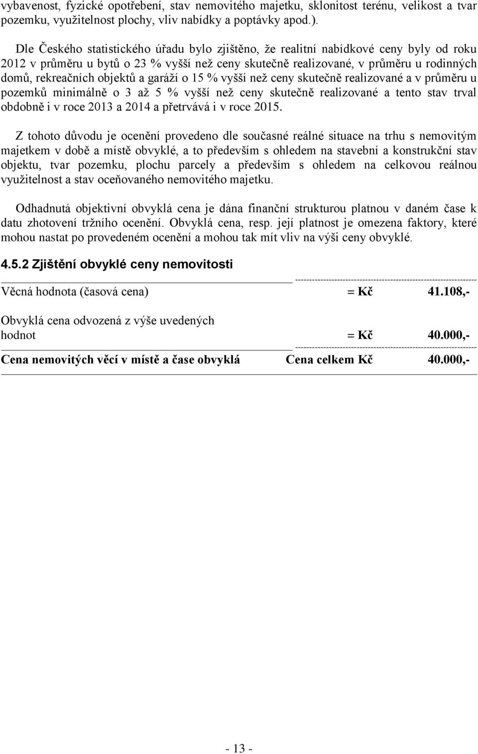 objektů a garáží o 15 % vyšší než ceny skutečně realizované a v průměru u pozemků minimálně o 3 až 5 % vyšší než ceny skutečně realizované a tento stav trval obdobně i v roce 2013 a 2014 a přetrvává