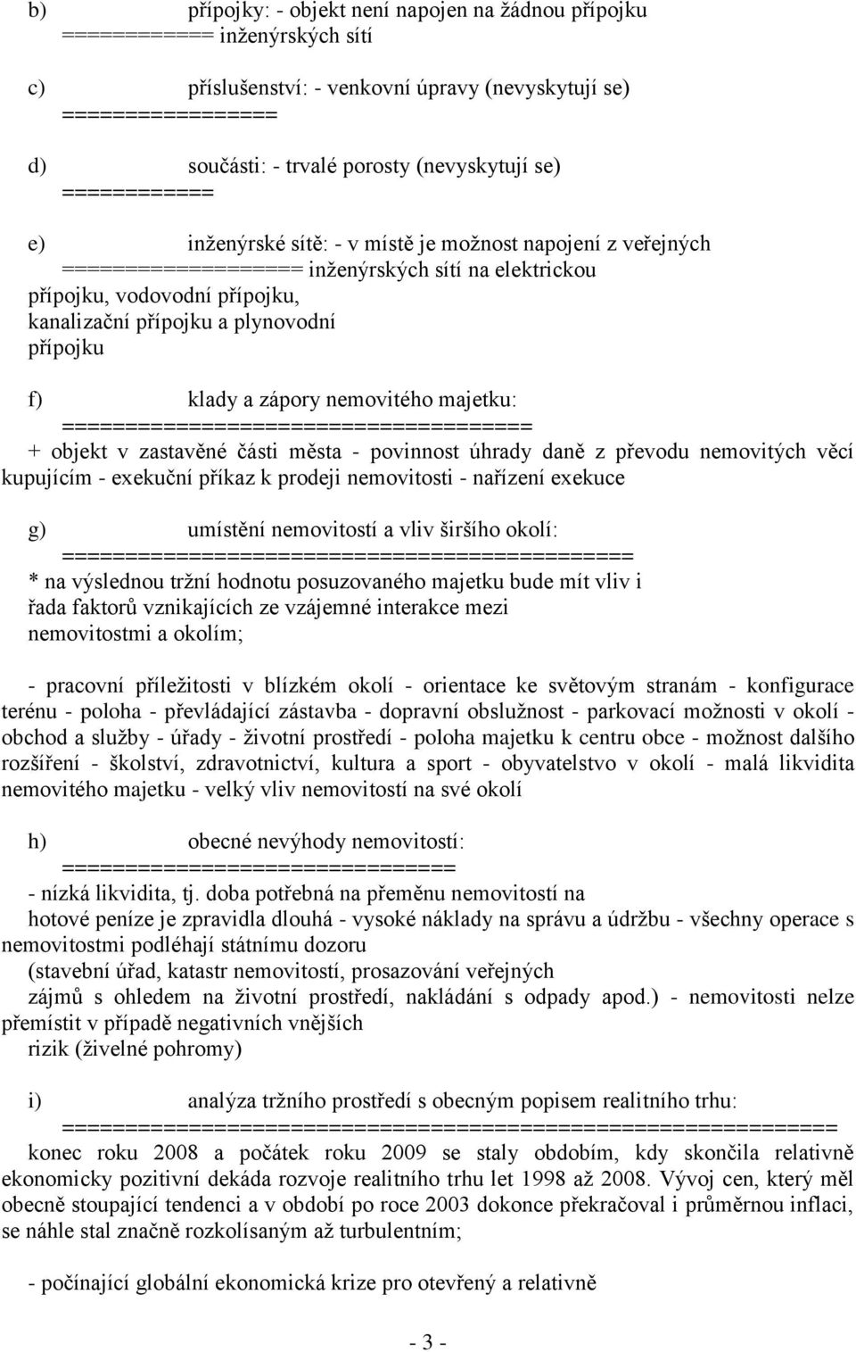 přípojku f) klady a zápory nemovitého majetku: ===================================== + objekt v zastavěné části města - povinnost úhrady daně z převodu nemovitých věcí kupujícím - exekuční příkaz k