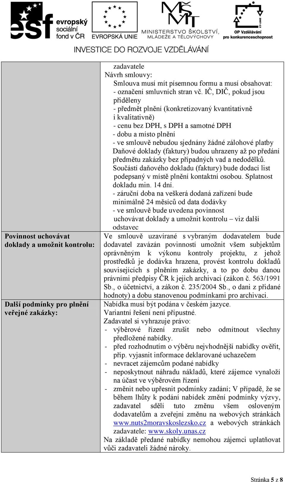 platby Daňové doklady (faktury) budou uhrazeny aţ po předání předmětu zakázky bez případných vad a nedodělků.