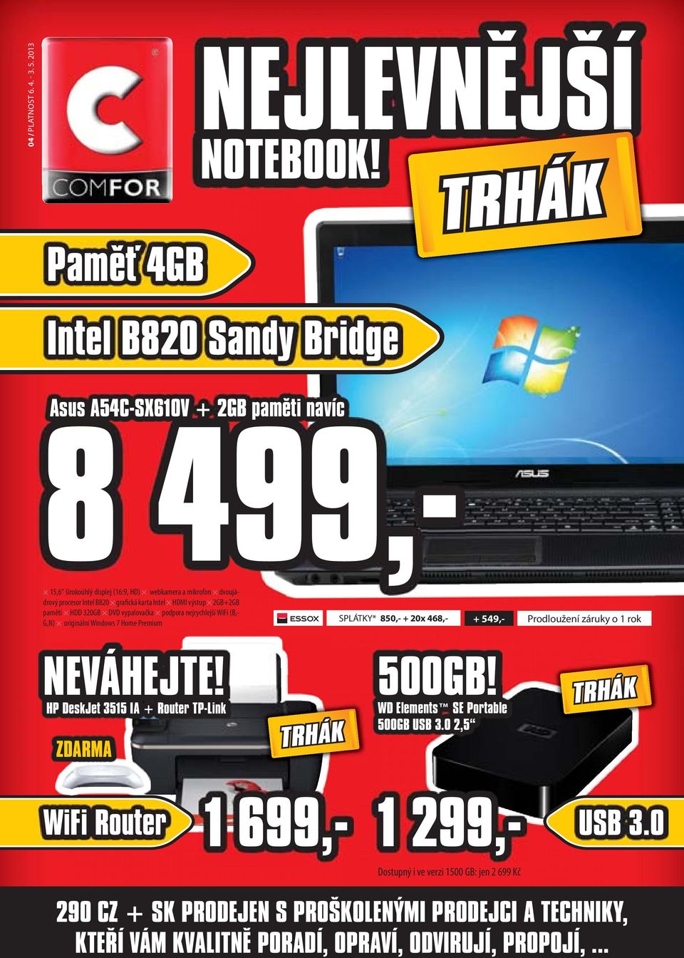 HDMI výstup 2GB+2GB paměti HDD 320GB DVD vypalovačka podpora nejrychlejší WiFi (B,- G,N) originální Windows 7 Home Premium SPLÁTKY* 850,- + 20x 468,- + 549,- Prodloužení záruky o 1