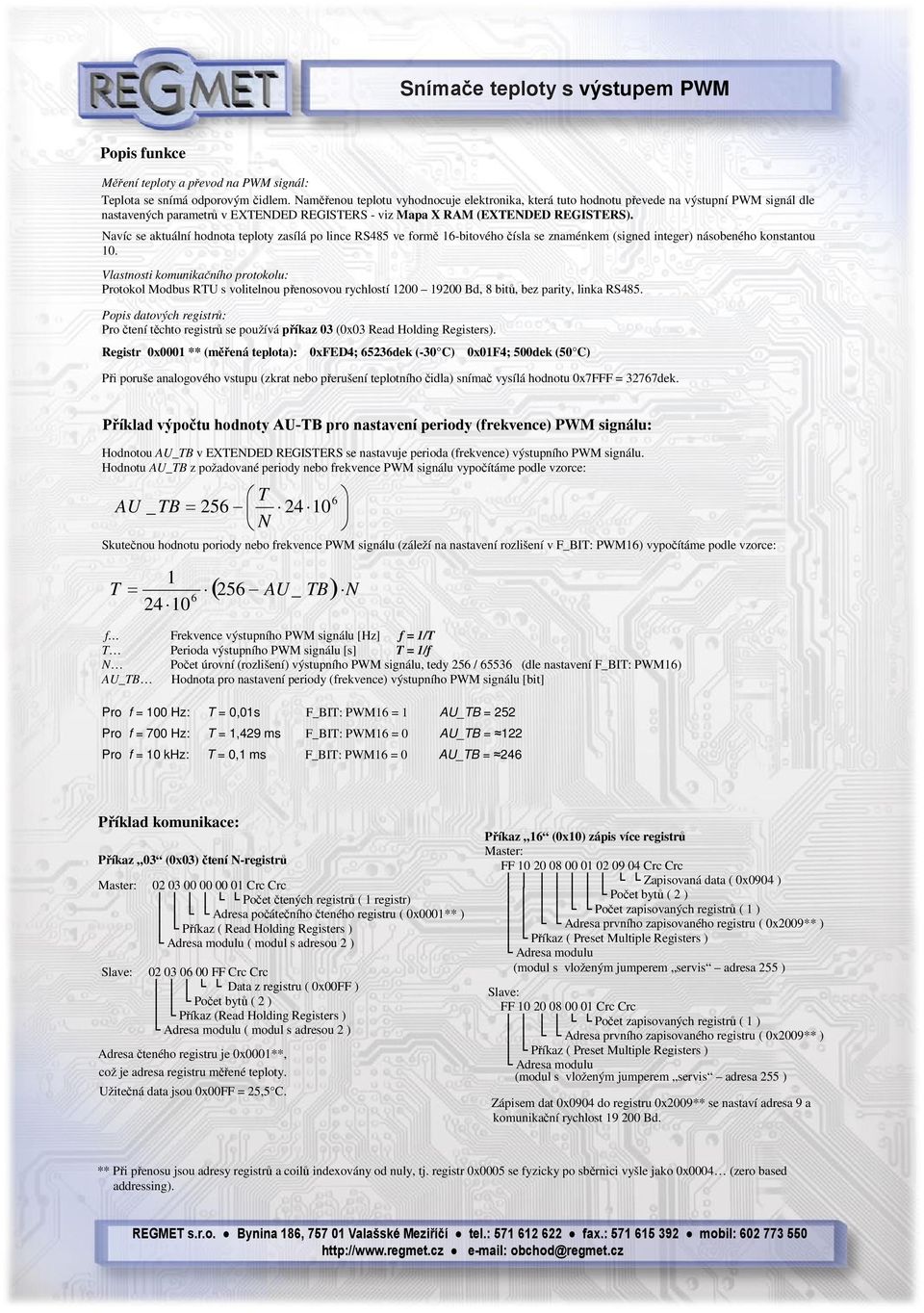 Navíc se aktuální hodnota teploty zasílá po lince RS485 ve formě 1-bitového čísla se znaménkem (signed integer) násobeného konstantou 10.