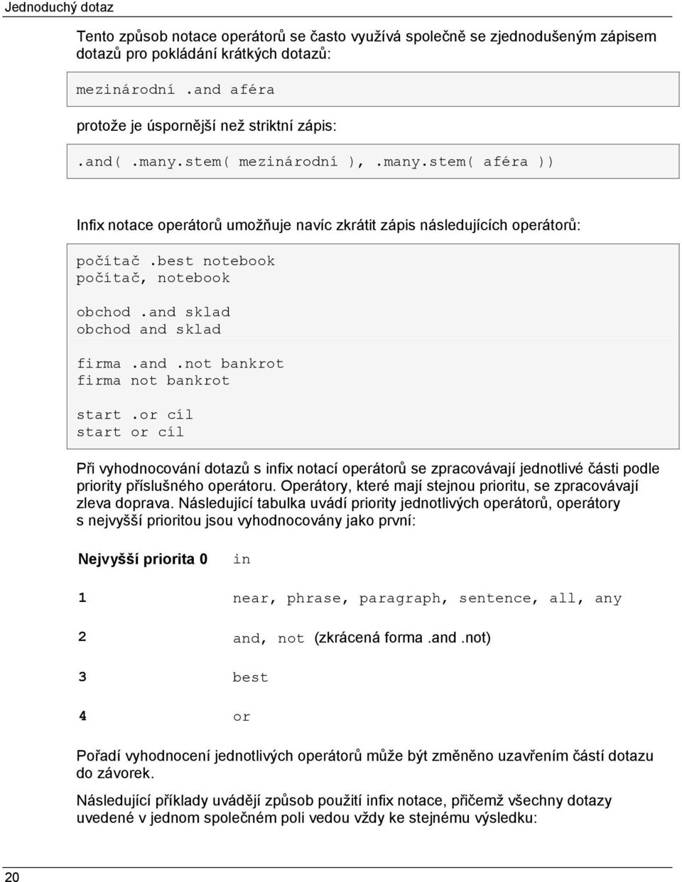 and.not bankrot firma not bankrot start.or cíl start or cíl Při vyhodnocování dotazů s infix notací operátorů se zpracovávají jednotlivé části podle priority příslušného operátoru.