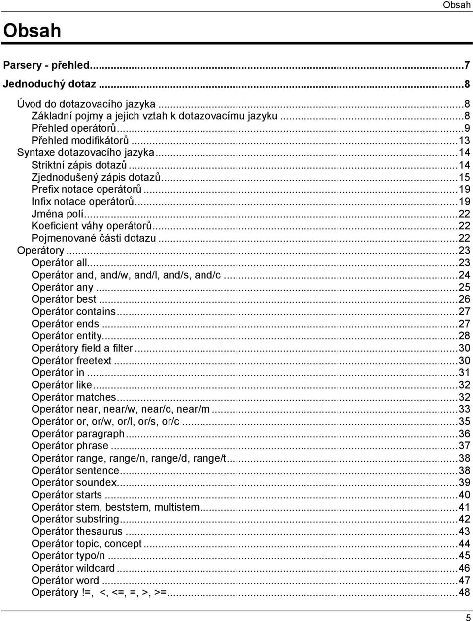 .. 22 Pojmenované části dotazu... 22 Operátory... 23 Operátor all... 23 Operátor and, and/w, and/l, and/s, and/c... 24 Operátor any... 25 Operátor best... 26 Operátor contains... 27 Operátor ends.