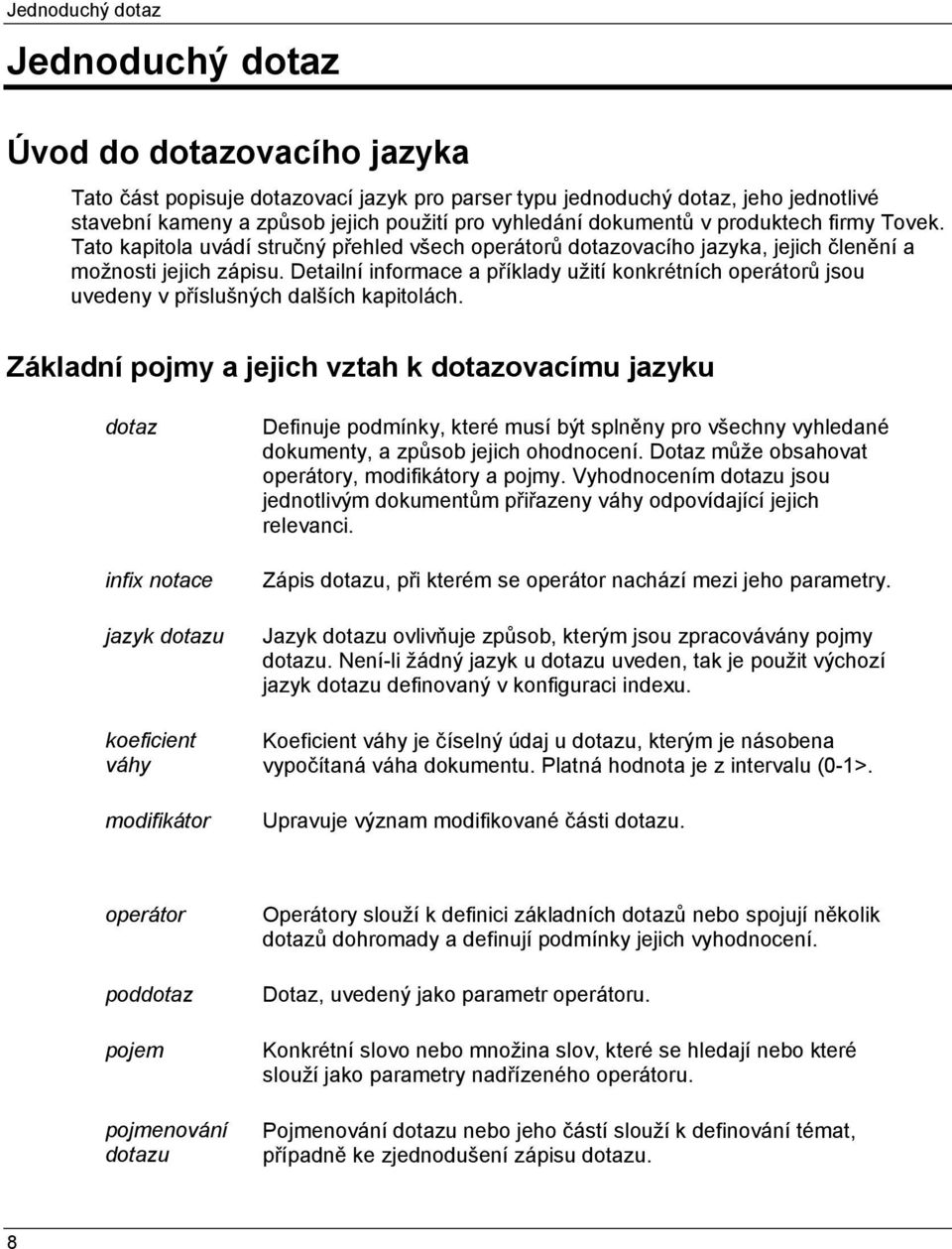 Detailní informace a příklady užití konkrétních operátorů jsou uvedeny v příslušných dalších kapitolách.