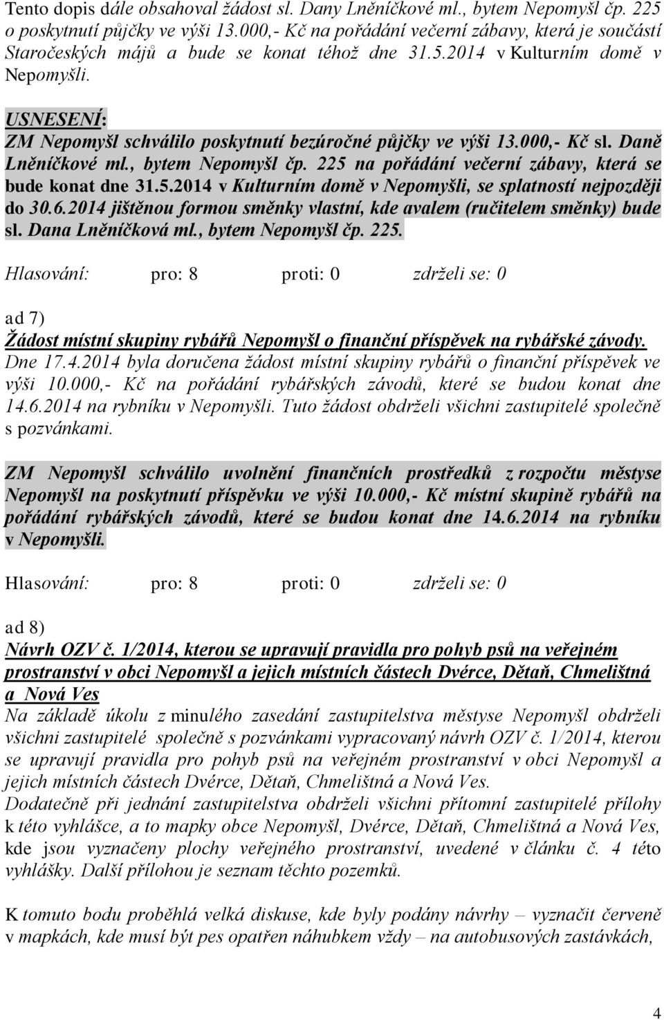 000,- Kč sl. Daně Lněníčkové ml., bytem Nepomyšl čp. 225 na pořádání večerní zábavy, která se bude konat dne 31.5.2014 v Kulturním domě v Nepomyšli, se splatností nejpozději do 30.6.