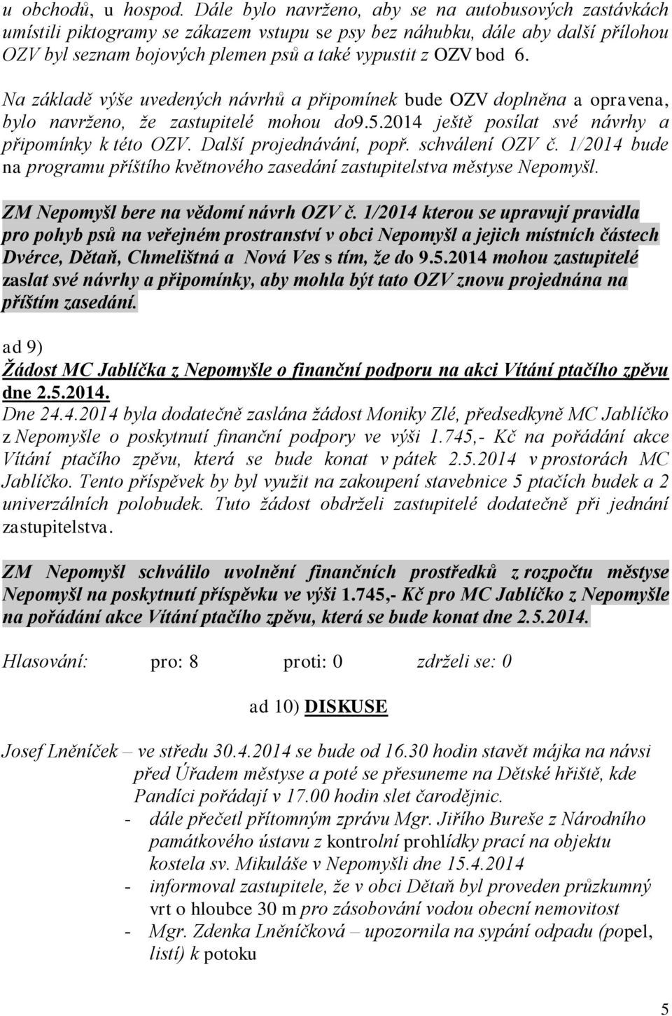 Na základě výše uvedených návrhů a připomínek bude OZV doplněna a opravena, bylo navrženo, že zastupitelé mohou do9.5.2014 ještě posílat své návrhy a připomínky k této OZV. Další projednávání, popř.