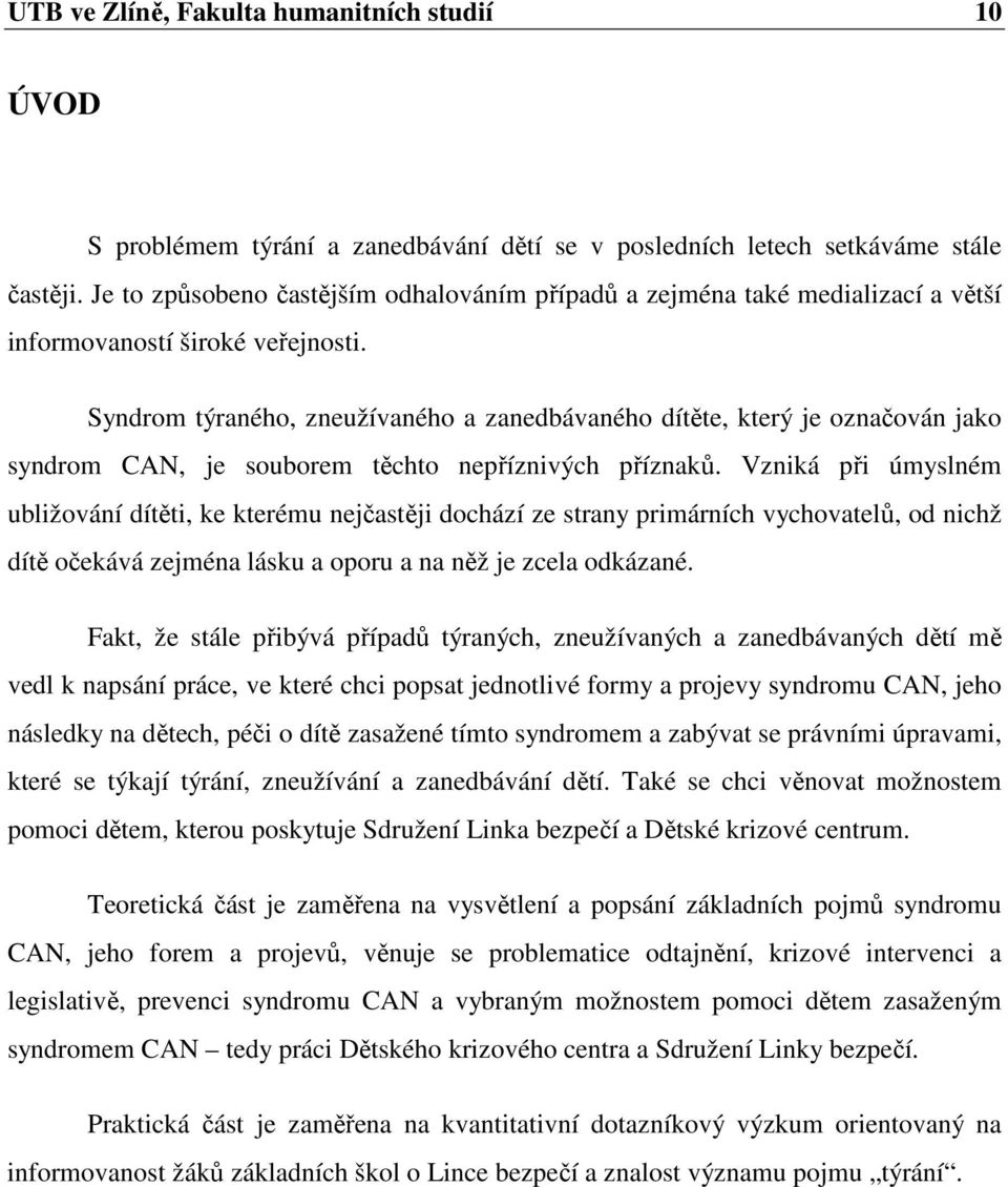 Syndrom týraného, zneužívaného a zanedbávaného dítěte, který je označován jako syndrom CAN, je souborem těchto nepříznivých příznaků.