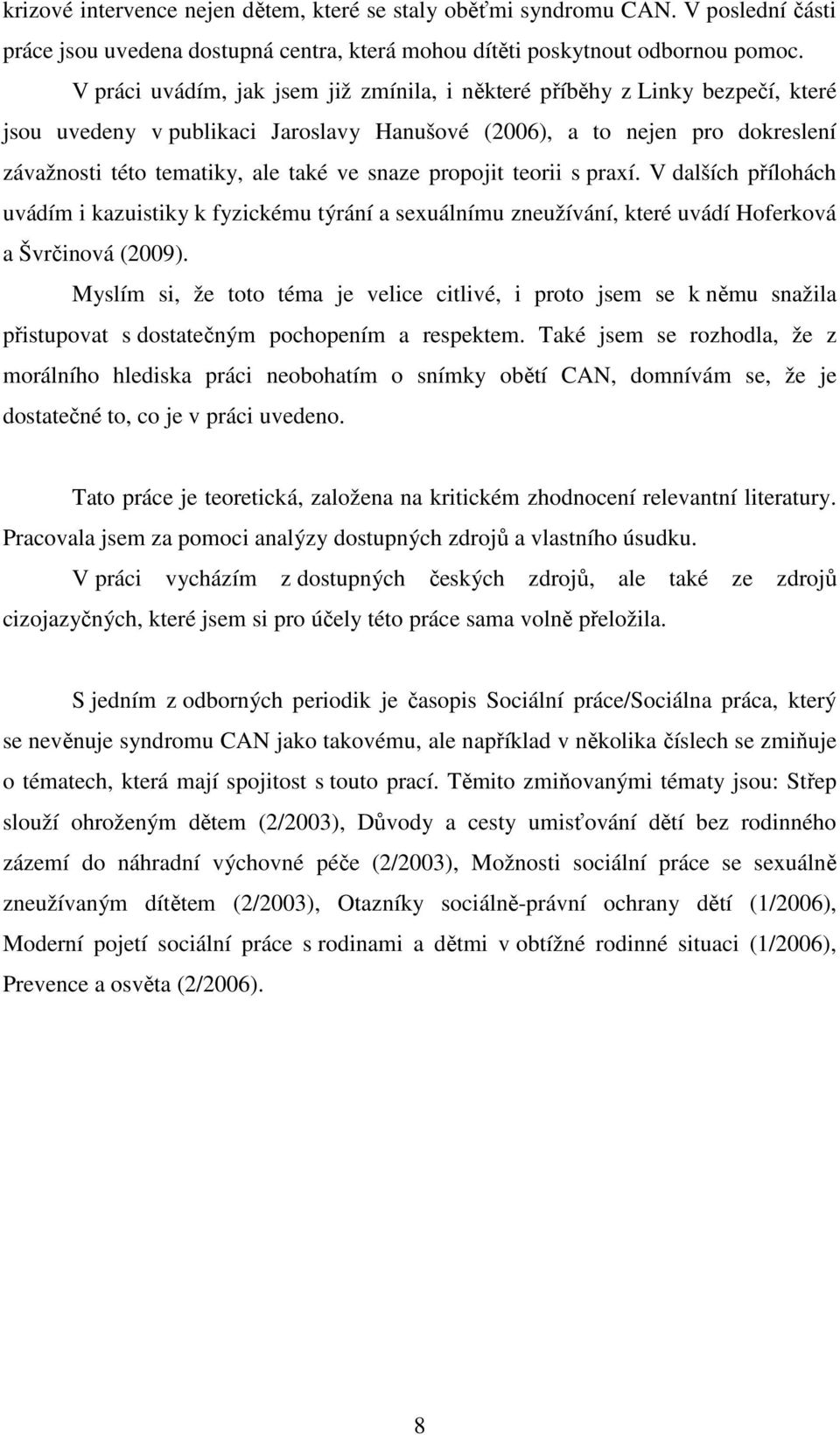snaze propojit teorii s praxí. V dalších přílohách uvádím i kazuistiky k fyzickému týrání a sexuálnímu zneužívání, které uvádí Hoferková a Švrčinová (2009).