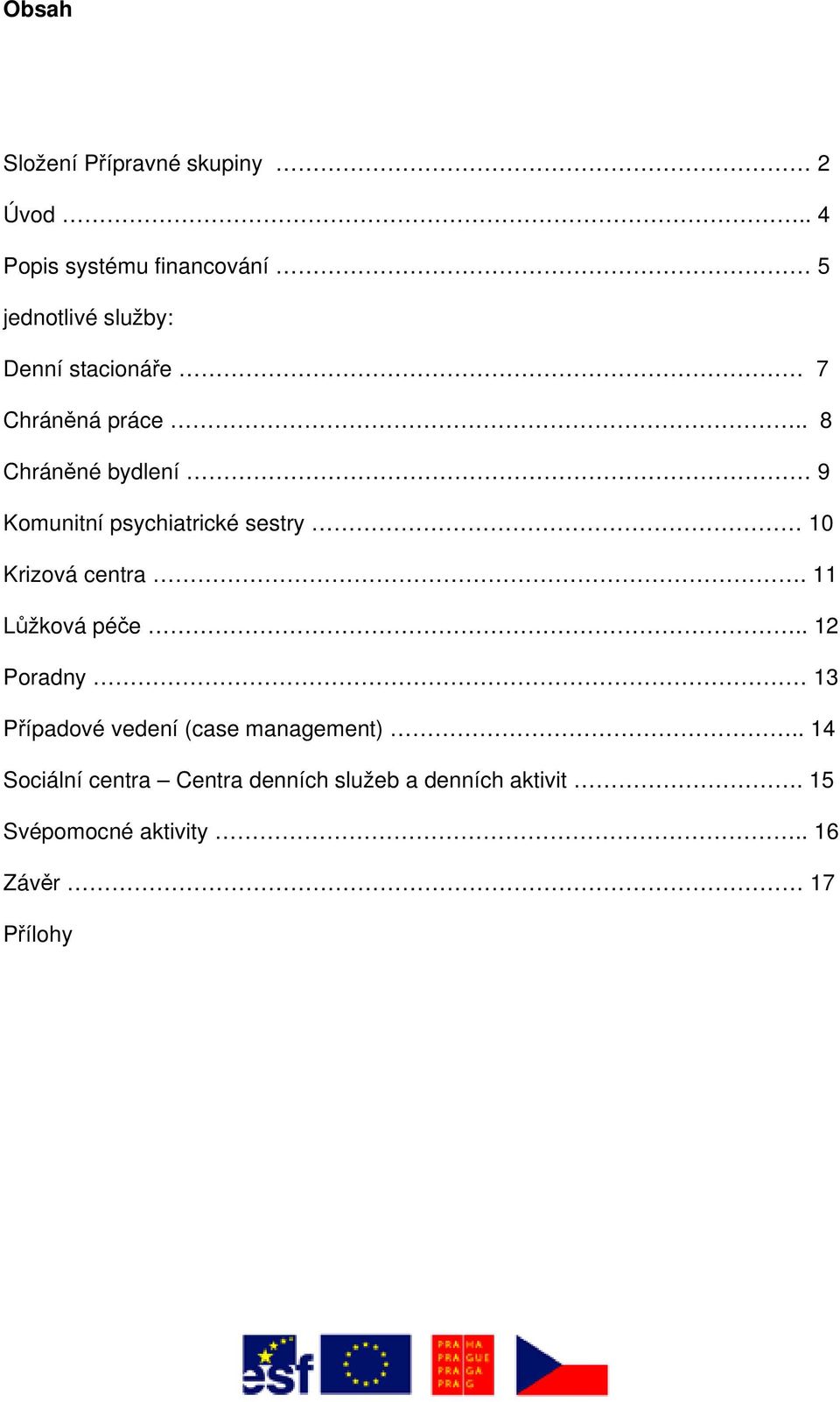 . 8 Chráněné bydlení 9 Komunitní psychiatrické sestry 10 Krizová centra. 11 Lůžková péče.