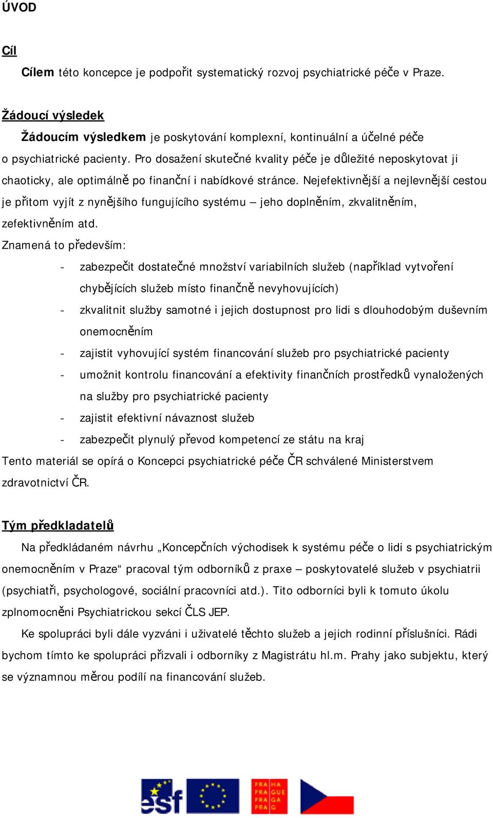 Pro dosažení skutečné kvality péče je důležité neposkytovat ji chaoticky, ale optimálně po finanční i nabídkové stránce.