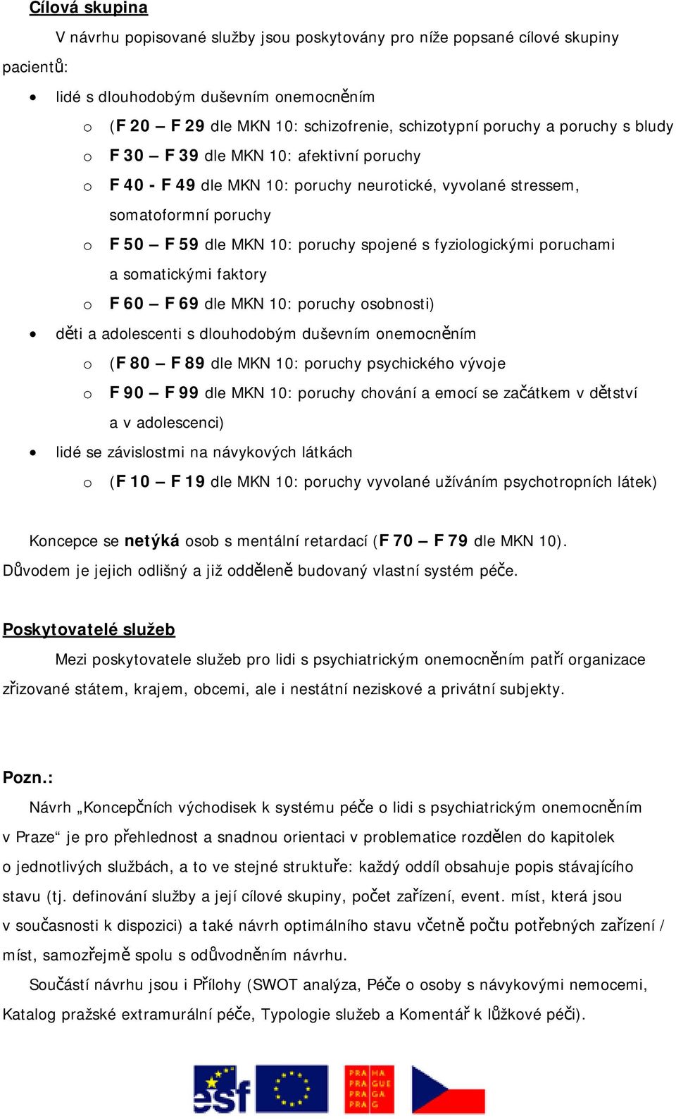 fyziologickými poruchami a somatickými faktory o F 60 F 69 dle MKN 10: poruchy osobnosti) děti a adolescenti s dlouhodobým duševním onemocněním o (F 80 F 89 dle MKN 10: poruchy psychického vývoje o F